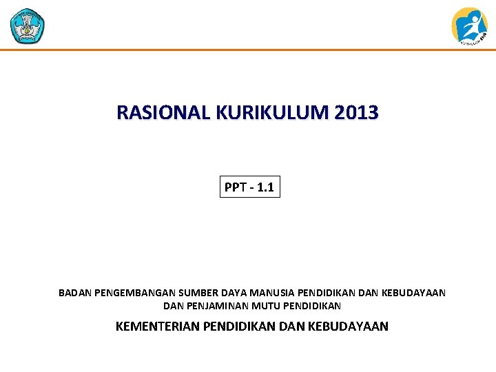 RASIONAL KURIKULUM 2013 PPT - 1. 1 BADAN PENGEMBANGAN SUMBER DAYA MANUSIA PENDIDIKAN DAN