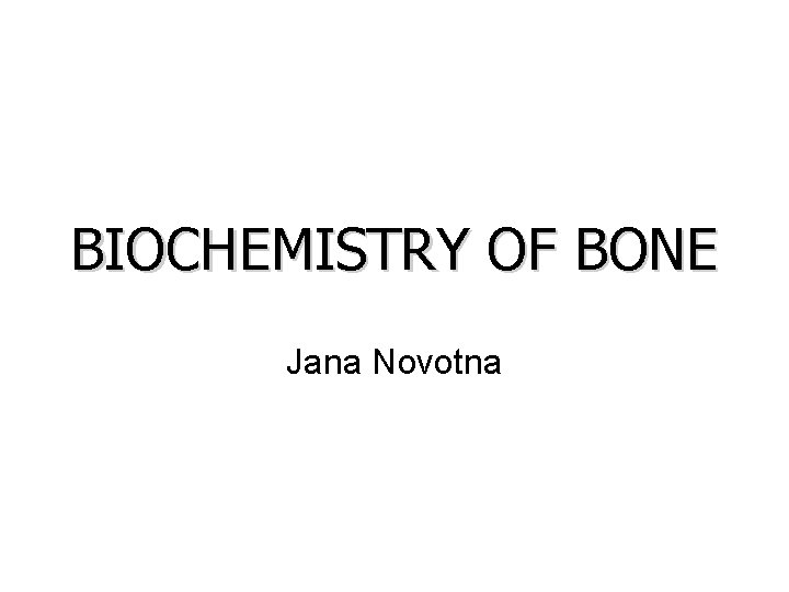 BIOCHEMISTRY OF BONE Jana Novotna 