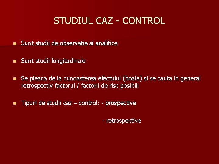 STUDIUL CAZ - CONTROL n Sunt studii de observatie si analitice n Sunt studii