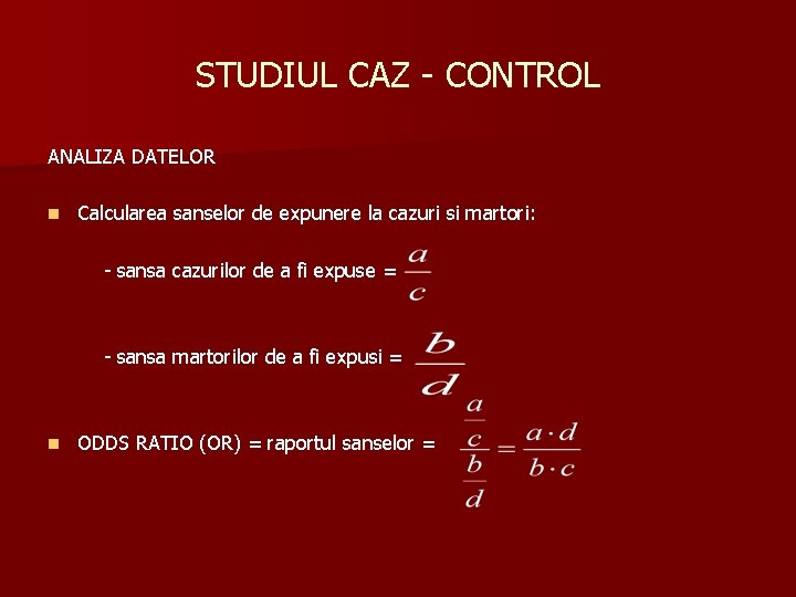 STUDIUL CAZ - CONTROL ANALIZA DATELOR n Calcularea sanselor de expunere la cazuri si