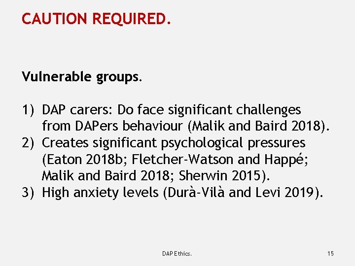 CAUTION REQUIRED. Vulnerable groups. 1) DAP carers: Do face significant challenges from DAPers behaviour