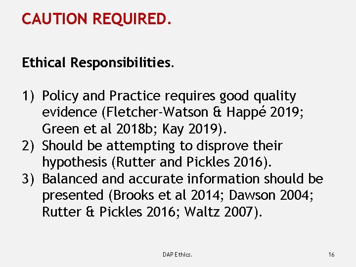 CAUTION REQUIRED. Ethical Responsibilities. 1) Policy and Practice requires good quality evidence (Fletcher-Watson &