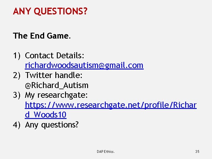 ANY QUESTIONS? The End Game. 1) Contact Details: richardwoodsautism@gmail. com 2) Twitter handle: @Richard_Autism