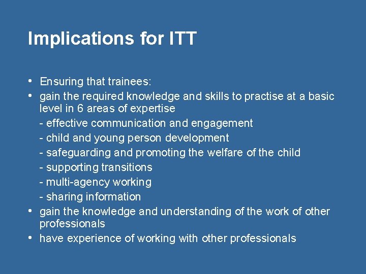 Implications for ITT • Ensuring that trainees: • gain the required knowledge and skills