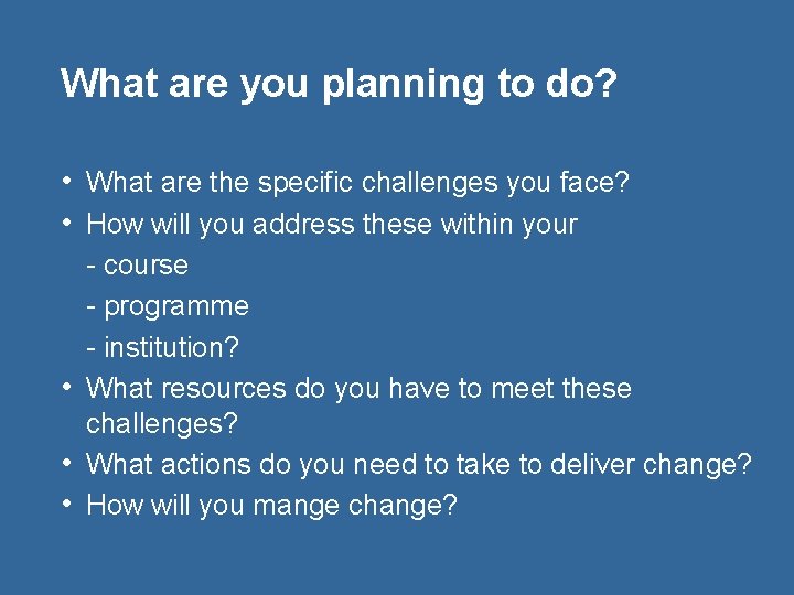 What are you planning to do? • What are the specific challenges you face?