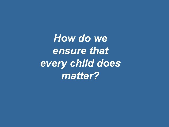 How do we ensure that every child does matter? 