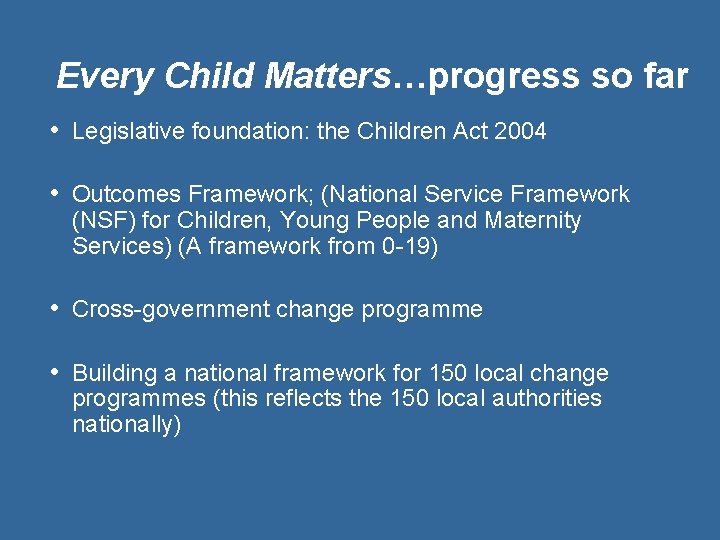 Every Child Matters…progress so far • Legislative foundation: the Children Act 2004 • Outcomes