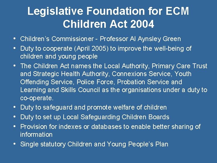 Legislative Foundation for ECM Children Act 2004 • Children’s Commissioner - Professor Al Aynsley