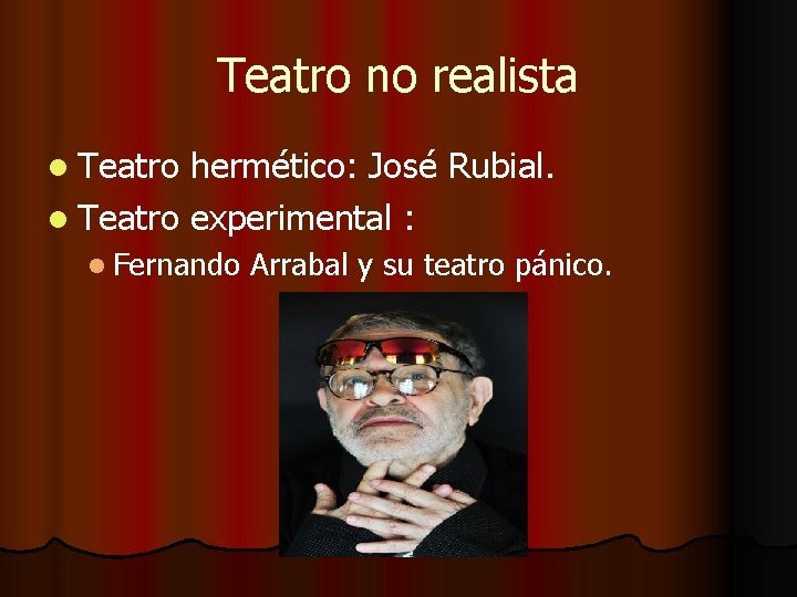 Teatro no realista l Teatro hermético: José Rubial. l Teatro experimental : l Fernando