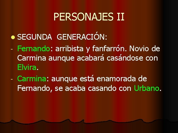 PERSONAJES II l SEGUNDA GENERACIÓN: - Fernando: arribista y fanfarrón. Novio de Carmina aunque