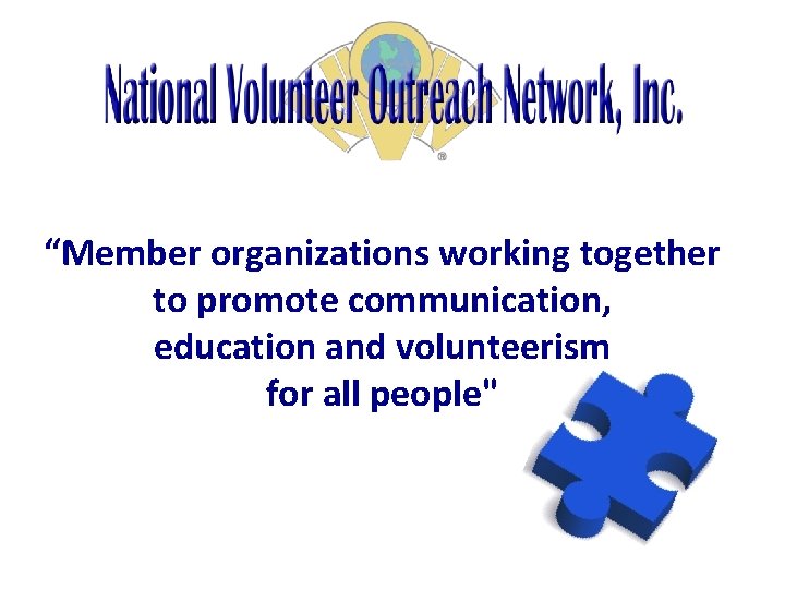 “Member organizations working together to promote communication, education and volunteerism for all people" 