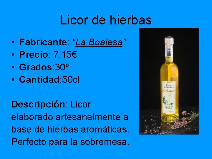 Licor de hierbas • • Fabricante: “La Boalesa” Precio: 7, 15€ Grados: 30º Cantidad: