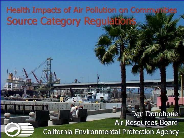 Health Impacts of Air Pollution on Communities Source Category Regulations Dan Donohoue Air Resources