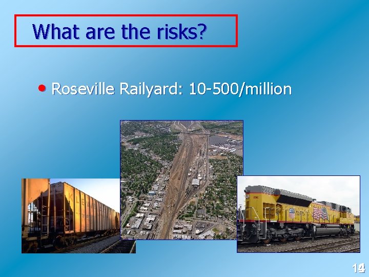 What are the risks? • Roseville Railyard: 10 -500/million 12 4 