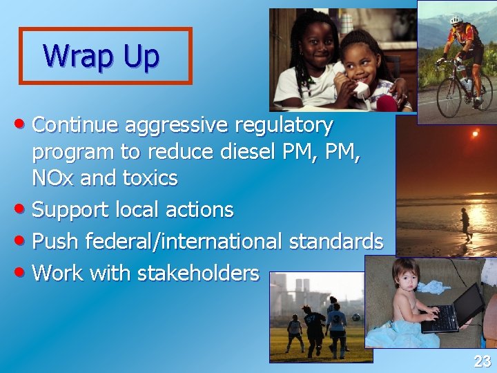 Wrap Up • Continue aggressive regulatory program to reduce diesel PM, NOx and toxics