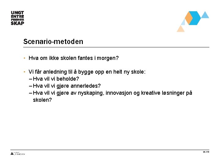 Scenario-metoden • Hva om ikke skolen fantes i morgen? • Vi får anledning til