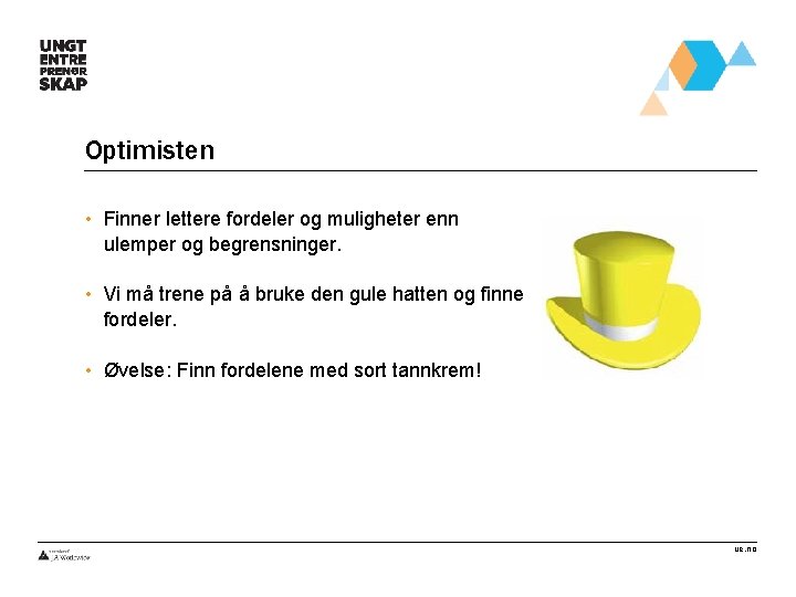 Optimisten • Finner lettere fordeler og muligheter enn ulemper og begrensninger. • Vi må