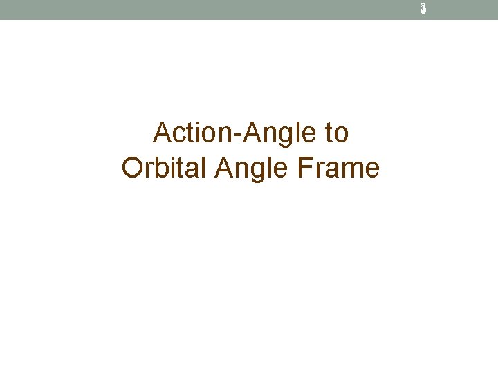 3 Action-Angle to Orbital Angle Frame 