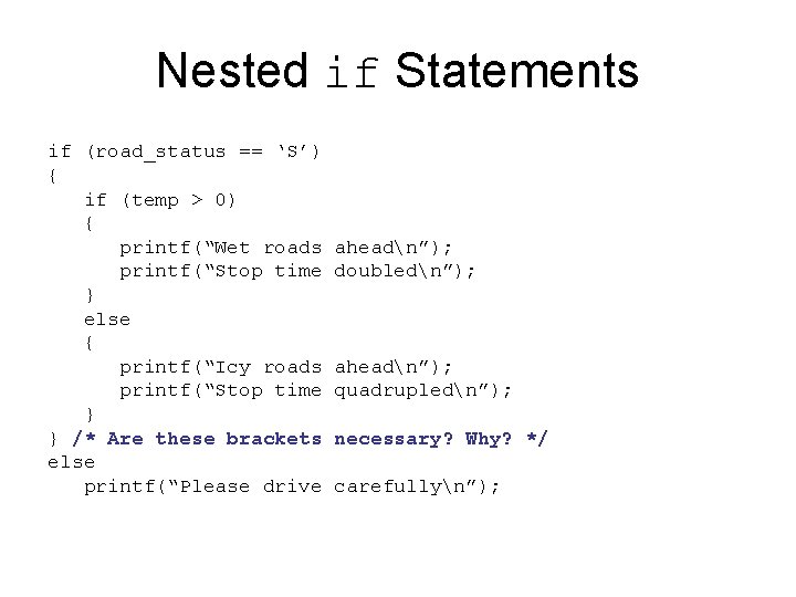 Nested if Statements if (road_status == ‘S’) { if (temp > 0) { printf(“Wet Nested if Statements if (road_status == ‘S’) { if (temp > 0) { printf(“Wet
