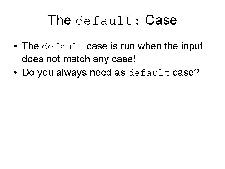 The default: Case • The default case is run when the input does not The default: Case • The default case is run when the input does not