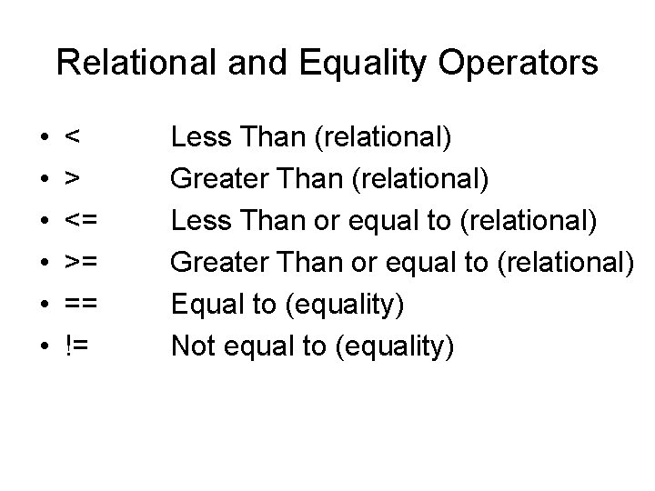 Relational and Equality Operators • • • < > <= >= == != Less Relational and Equality Operators • • • < > <= >= == != Less