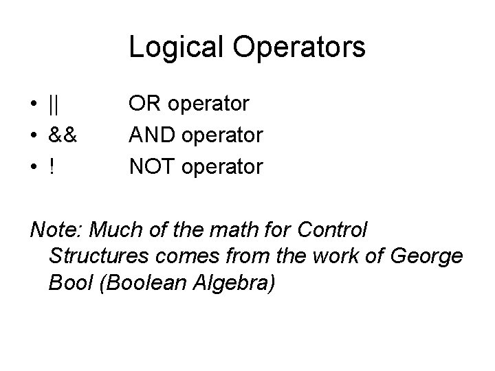 Logical Operators • || • && • ! OR operator AND operator NOT operator Logical Operators • || • && • ! OR operator AND operator NOT operator