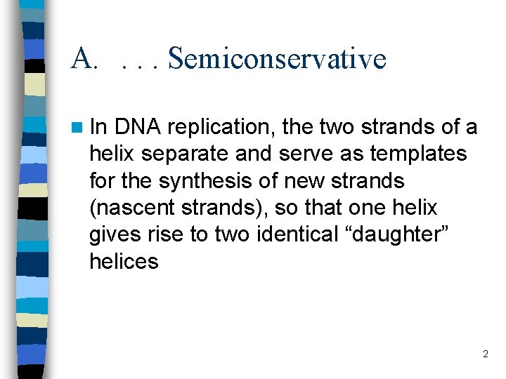 A. . Semiconservative n In DNA replication, the two strands of a helix separate