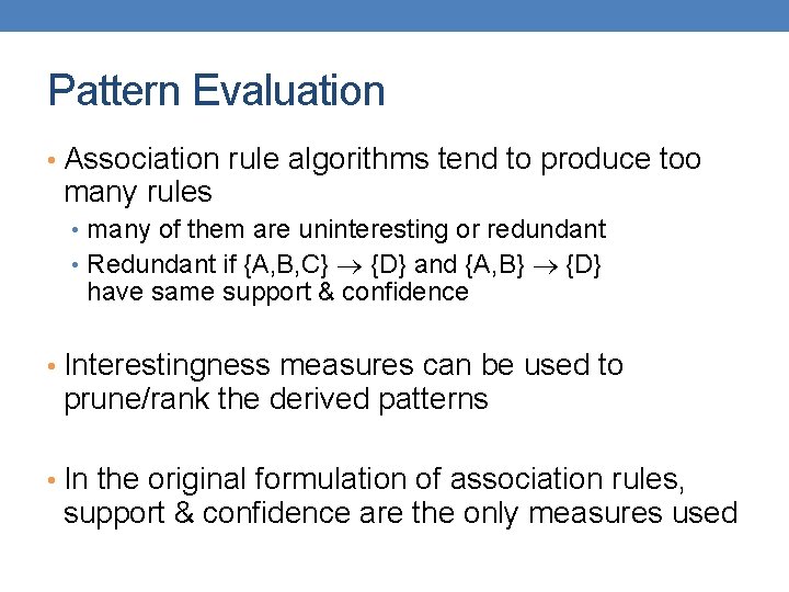 Pattern Evaluation • Association rule algorithms tend to produce too many rules • many