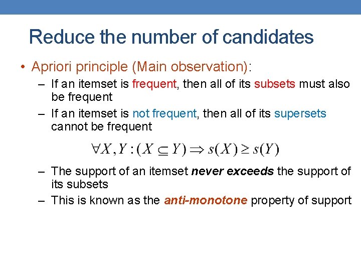 Reduce the number of candidates • Apriori principle (Main observation): – If an itemset