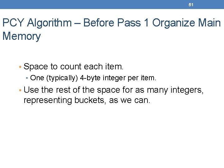 51 PCY Algorithm – Before Pass 1 Organize Main Memory • Space to count