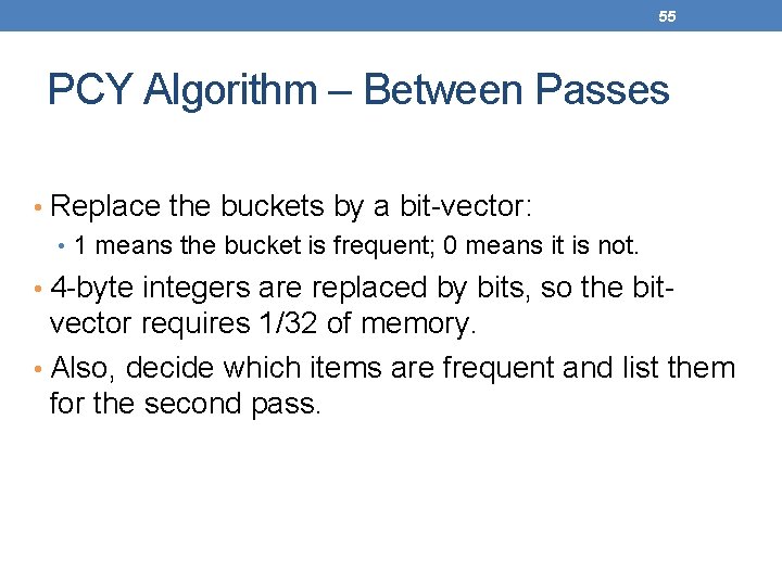 55 PCY Algorithm – Between Passes • Replace the buckets by a bit-vector: •