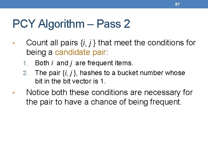 57 PCY Algorithm – Pass 2 • Count all pairs {i, j } that