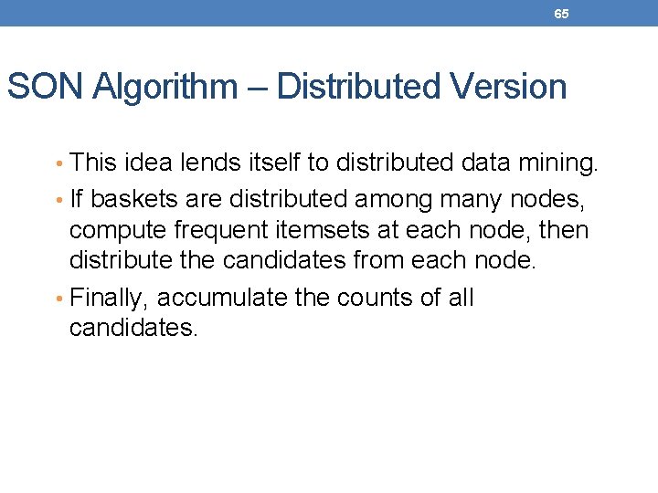 65 SON Algorithm – Distributed Version • This idea lends itself to distributed data