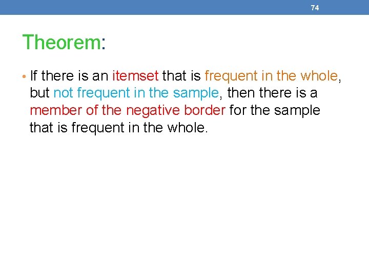 74 Theorem: • If there is an itemset that is frequent in the whole,