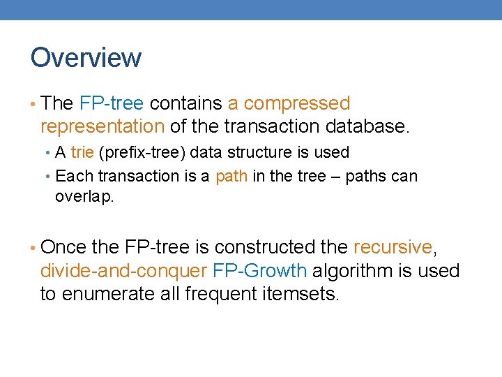 Overview • The FP-tree contains a compressed representation of the transaction database. • A