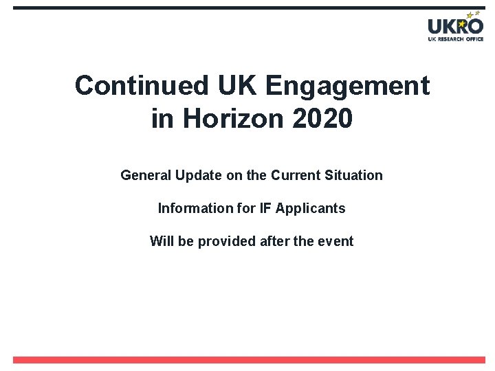 Continued UK Engagement in Horizon 2020 General Update on the Current Situation Information for