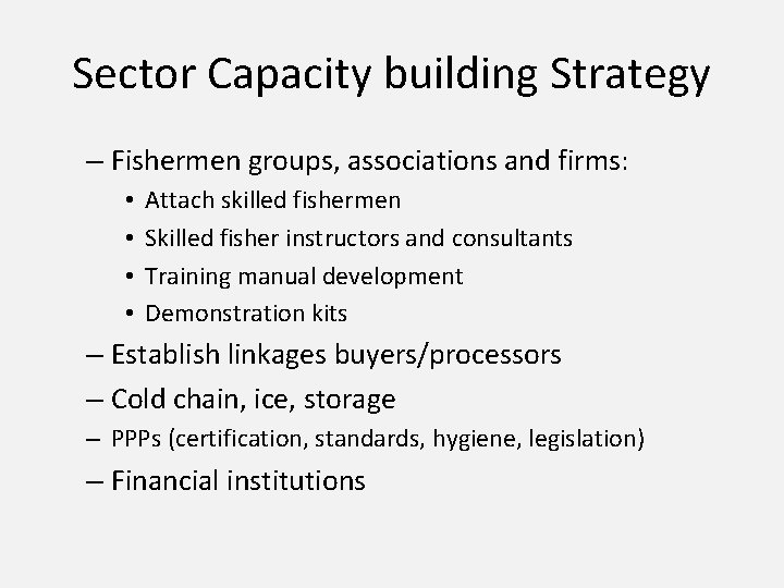 Sector Capacity building Strategy – Fishermen groups, associations and firms: • • Attach skilled