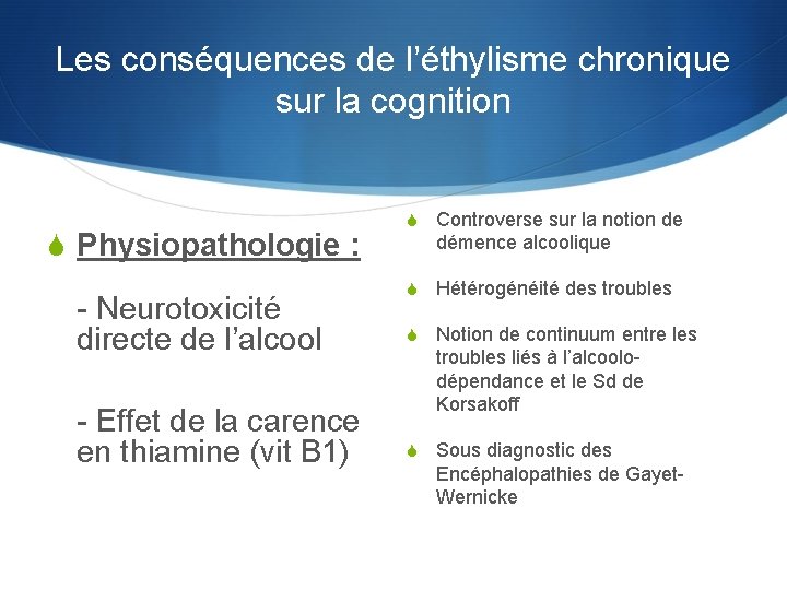 Les conséquences de l’éthylisme chronique sur la cognition S Physiopathologie : - Neurotoxicité directe