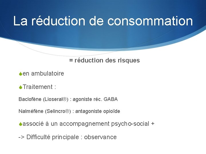 La réduction de consommation = réduction des risques Sen ambulatoire STraitement : Baclofène (Lioseral®)