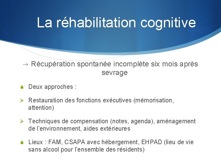 La réhabilitation cognitive → Récupération spontanée incomplète six mois après sevrage S Deux approches