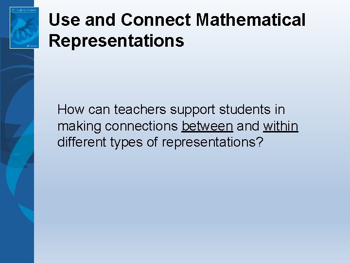 Use and Connect Mathematical Representations How can teachers support students in making connections between