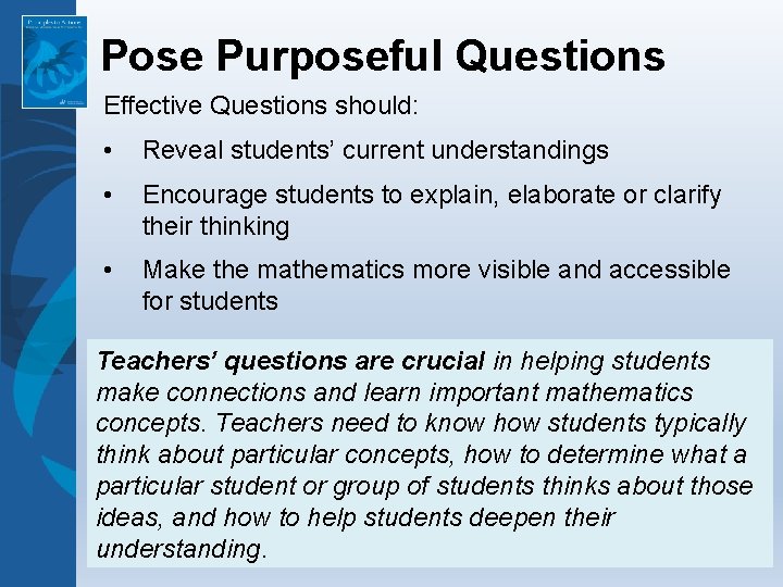 Pose Purposeful Questions Effective Questions should: • Reveal students’ current understandings • Encourage students