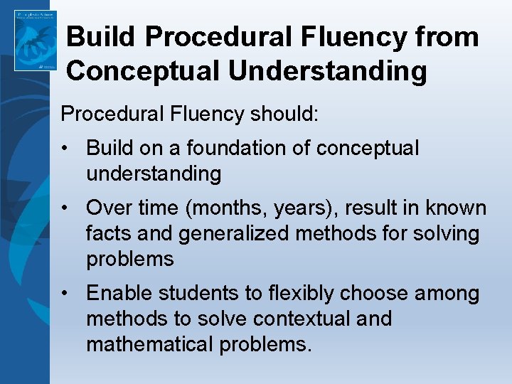 Build Procedural Fluency from Conceptual Understanding Procedural Fluency should: • Build on a foundation