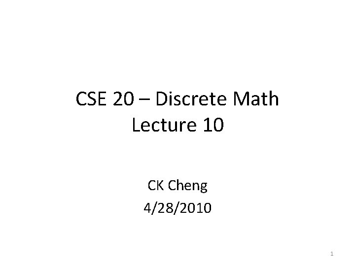 CSE 20 – Discrete Math Lecture 10 CK Cheng 4/28/2010 1 