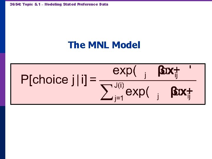36/54: Topic 5. 1 – Modeling Stated Preference Data The MNL Model 