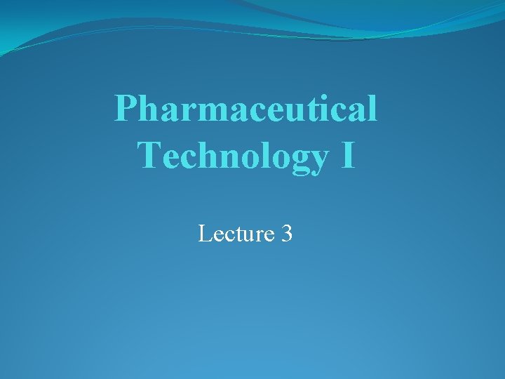 Pharmaceutical Technology I Lecture 3 