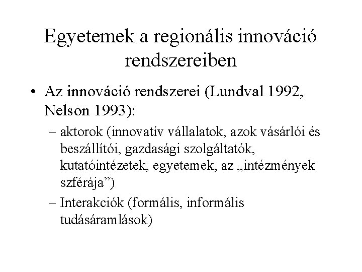 Egyetemek a regionális innováció rendszereiben • Az innováció rendszerei (Lundval 1992, Nelson 1993): –