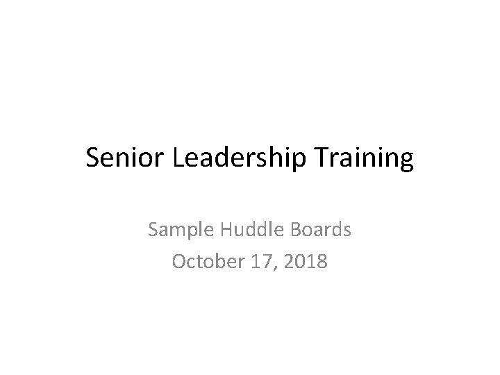 Senior Leadership Training Sample Huddle Boards October 17, 2018 