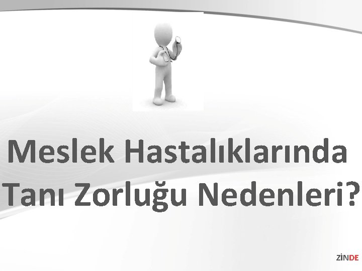 Meslek Hastalıklarında Tanı Zorluğu Nedenleri? ZİNDE 