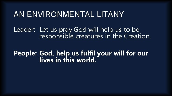 AN ENVIRONMENTAL LITANY Leader: Let us pray God will help us to be responsible